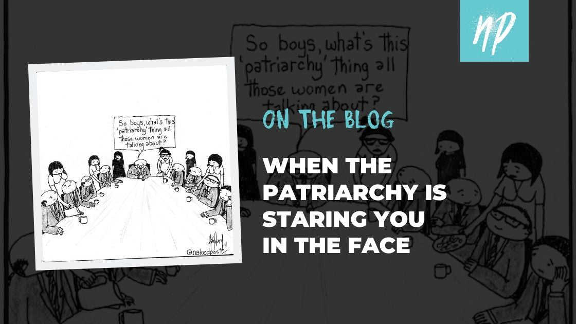 When the Patriarchy is Staring You in the Face