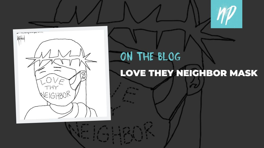Love Thy Neighbor. Wear a Mask!