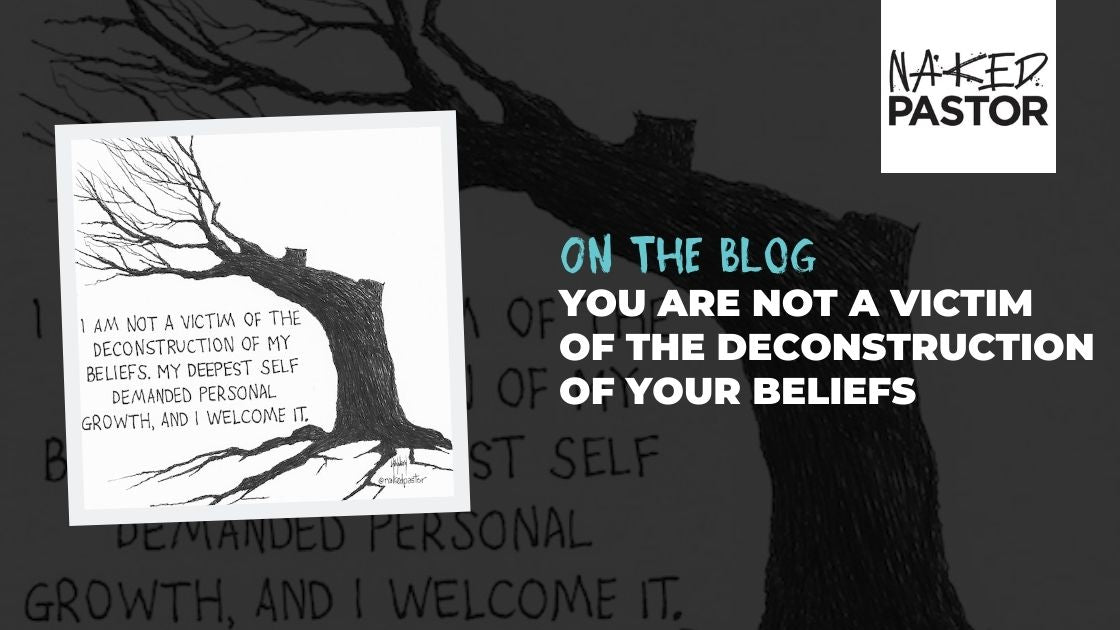 YOU ARE NOT A VICTIM OF THE DECONSTRUCTION OF YOUR BELIEFS