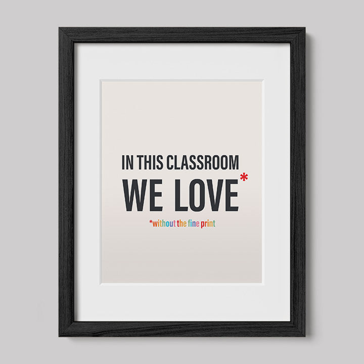 In This Classroom We Love Without the Fine Print Typography Print