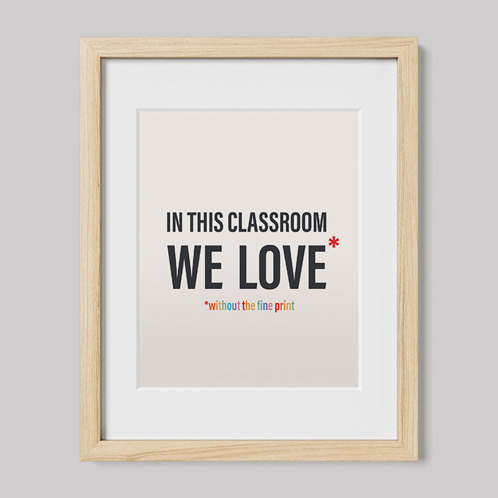 In This Classroom We Love Without the Fine Print Typography Print