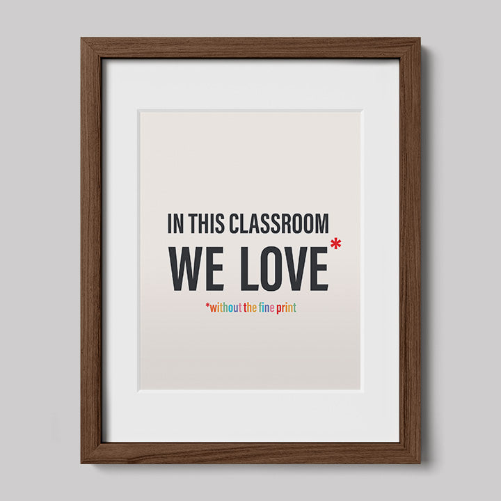 In This Classroom We Love Without the Fine Print Typography Print