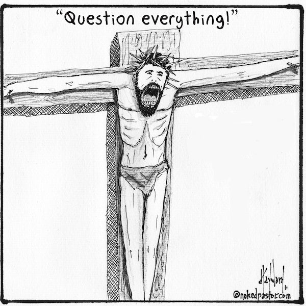 Question Everything Digital Cartoon - by nakedpastor