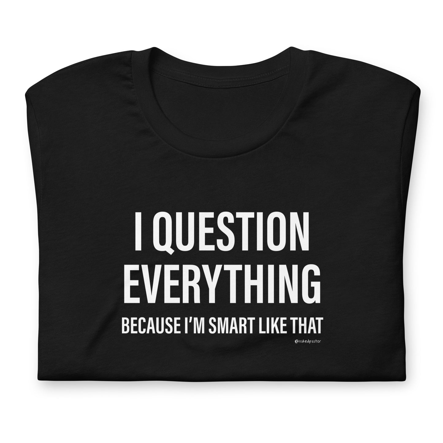 Question Everything T-Shirt - by nakedpastor