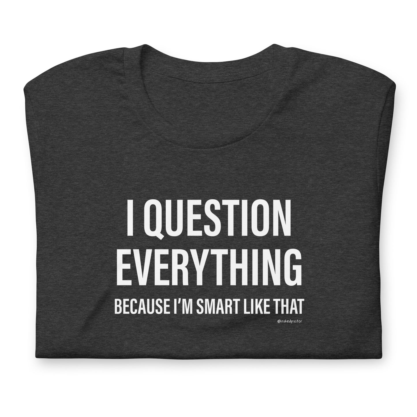Question Everything T-Shirt - by nakedpastor