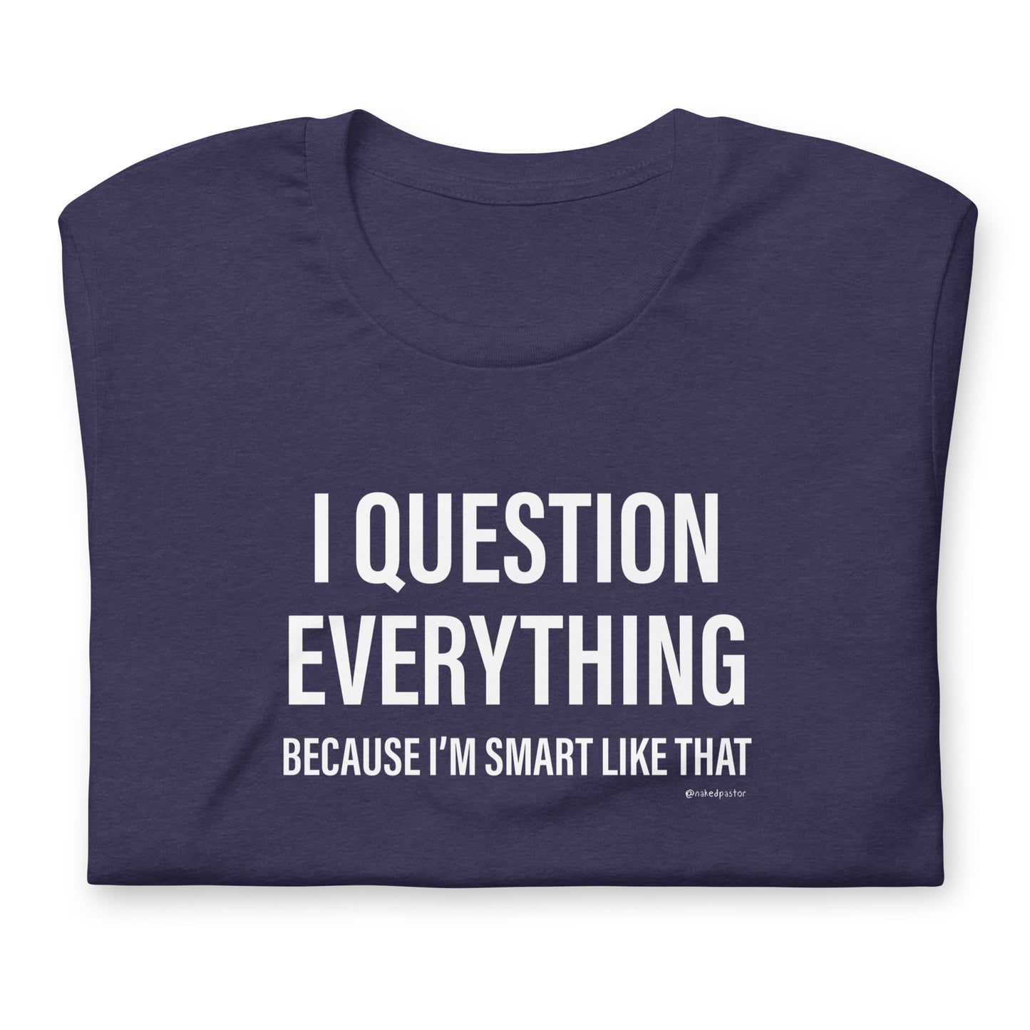 Question Everything T-Shirt - by nakedpastor