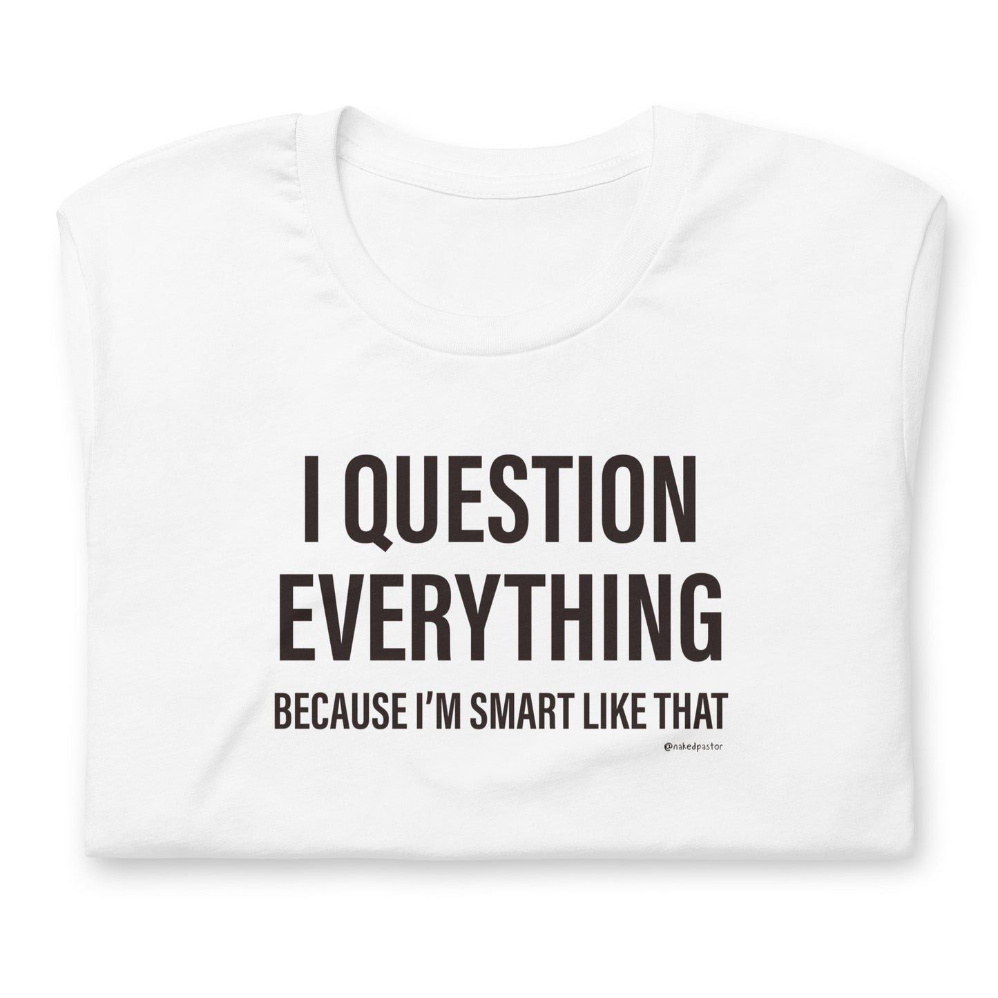 Question Everything T-Shirt - by nakedpastor
