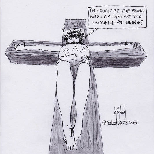 Crucified for Being You Digital Cartoon - by nakedpastor