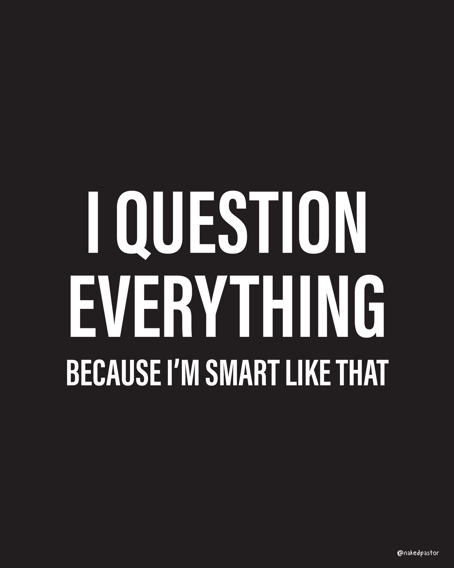 I Question Everything - Black - by nakedpastor