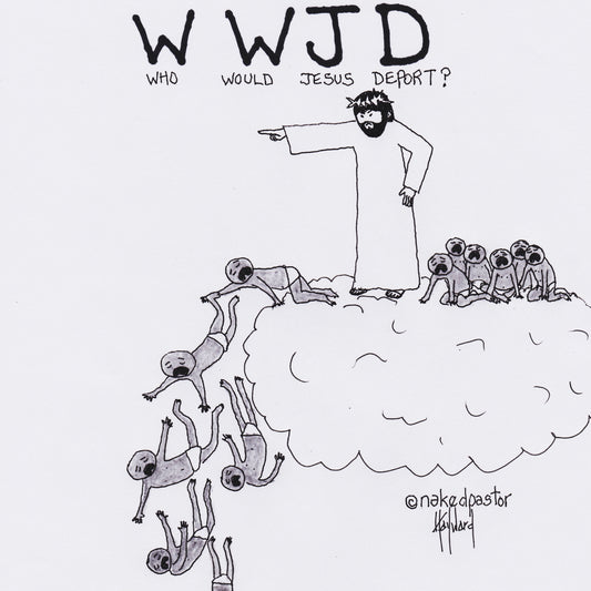 Who Would Jesus Deport? Digital Cartoon - by nakedpastor