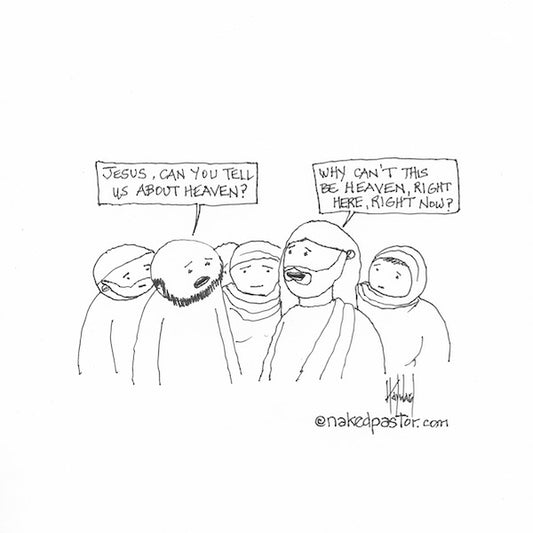 Heaven Here Now Digital Cartoon - by nakedpastor