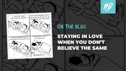 STAYING IN LOVE WHEN YOU DON’T BELIEVE THE SAME