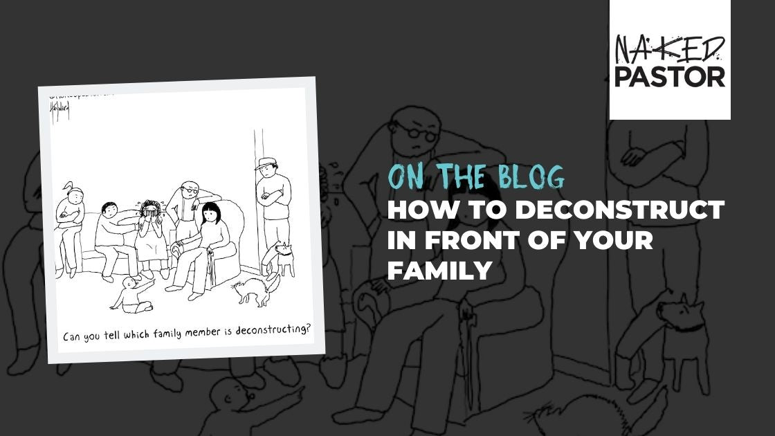 Deconstructing in Front of Your Family