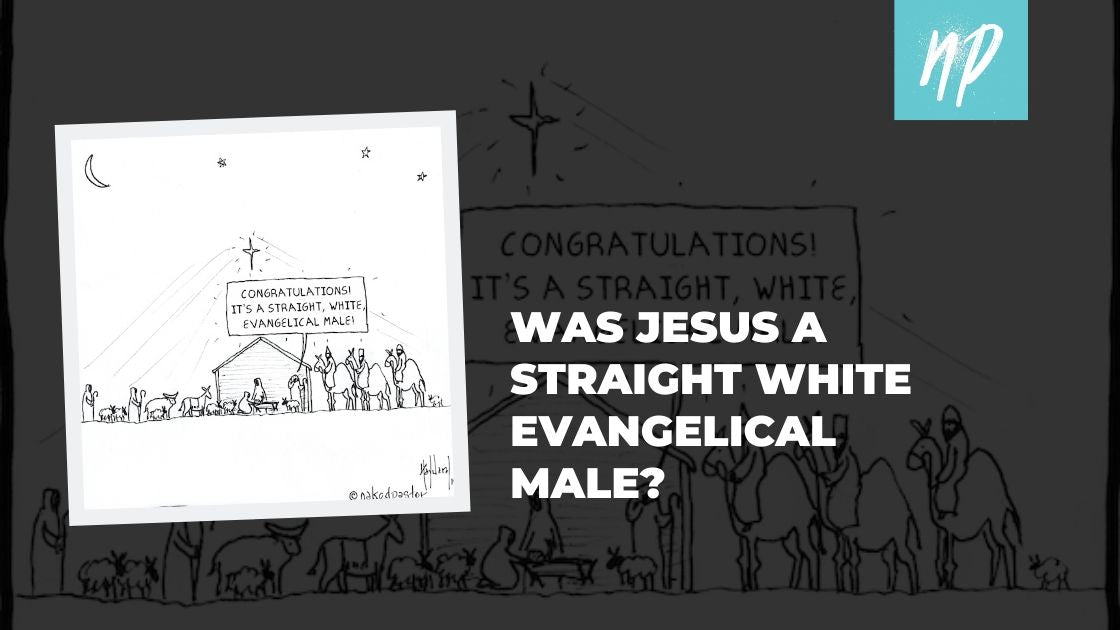 Was Jesus a Straight White Evangelical Male?