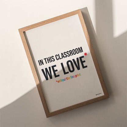 In This Classroom We Love Without the Fine Print Typography Print