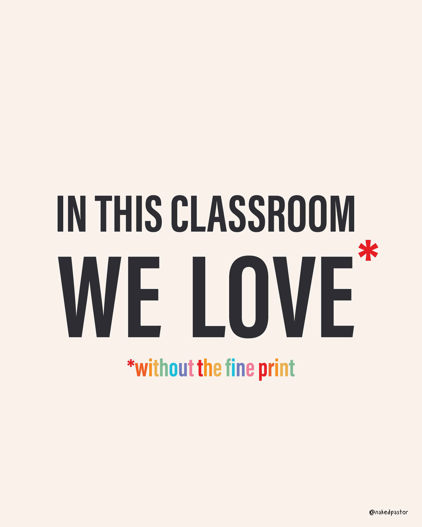 In This Classroom We Love Without the Fine Print Typography Print