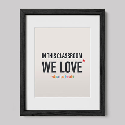 In This Classroom We Love Without the Fine Print Typography Print