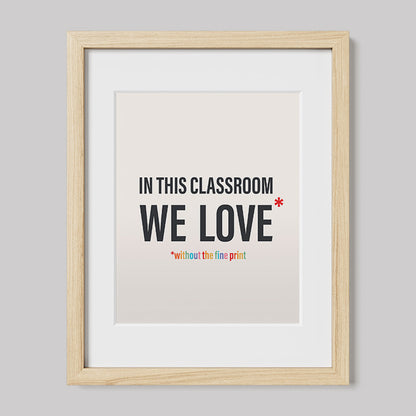 In This Classroom We Love Without the Fine Print Typography Print
