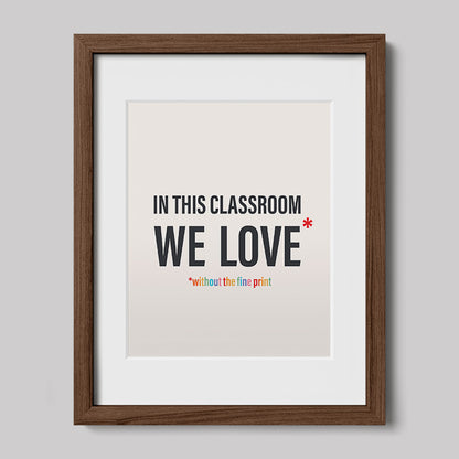In This Classroom We Love Without the Fine Print Typography Print