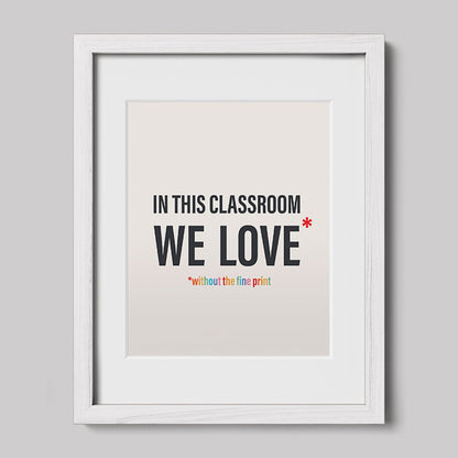 In This Classroom We Love Without the Fine Print Typography Print