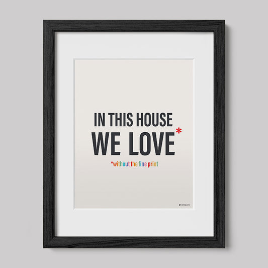 In This House We Love Without The Fine Print