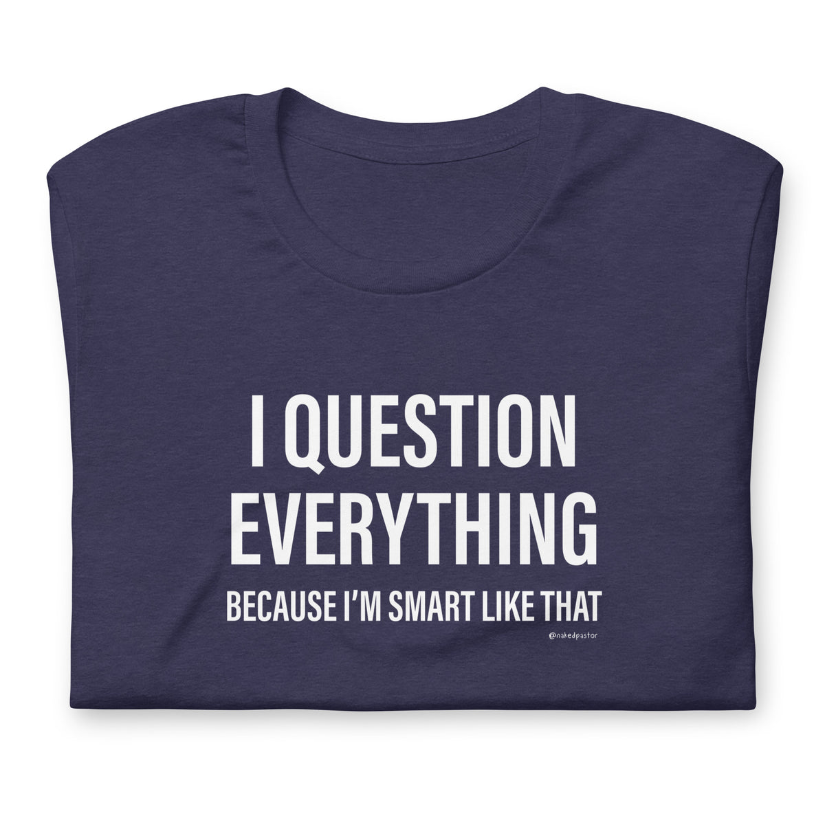 Question Everything T-Shirt - by nakedpastor