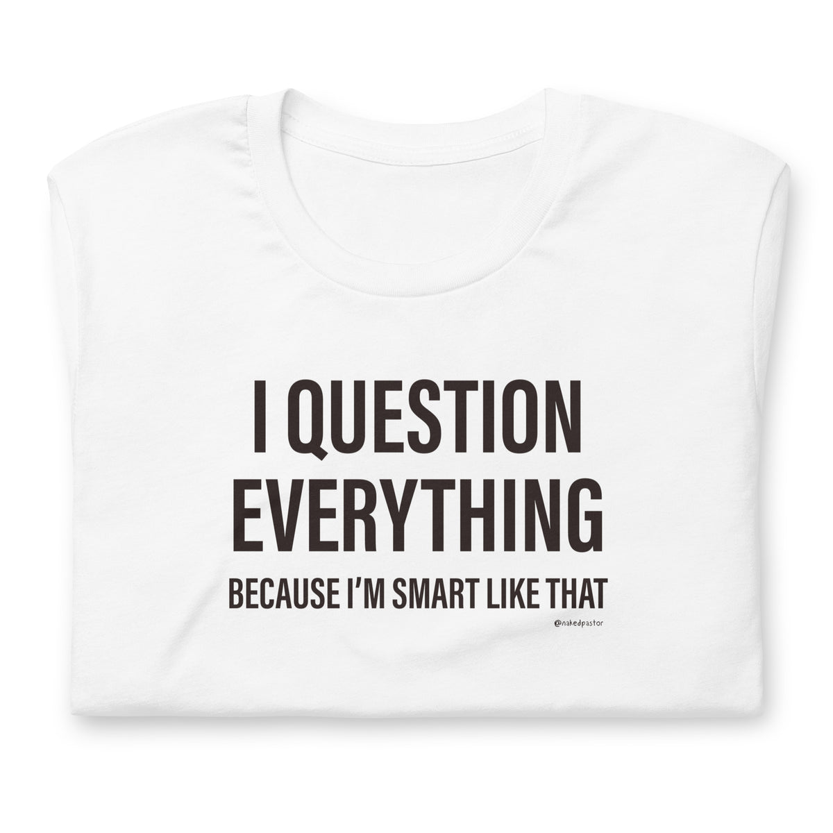 Question Everything T-Shirt - by nakedpastor